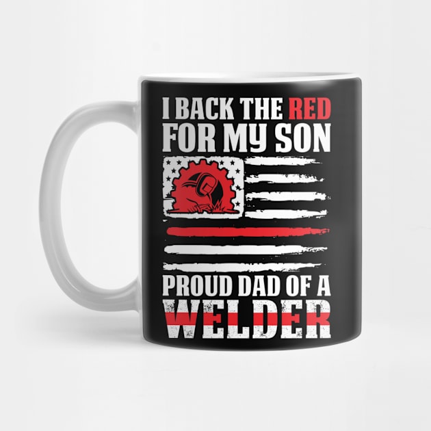 I Back The Red Proud Dad Of Welder Son Proud Welder T Shirts For Welder Gift For Welder Family by Murder By Text